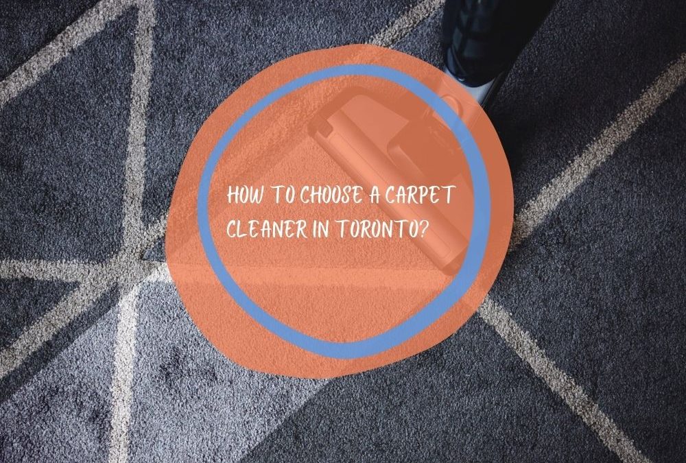 How to Choose a Carpet Cleaner In Toronto?